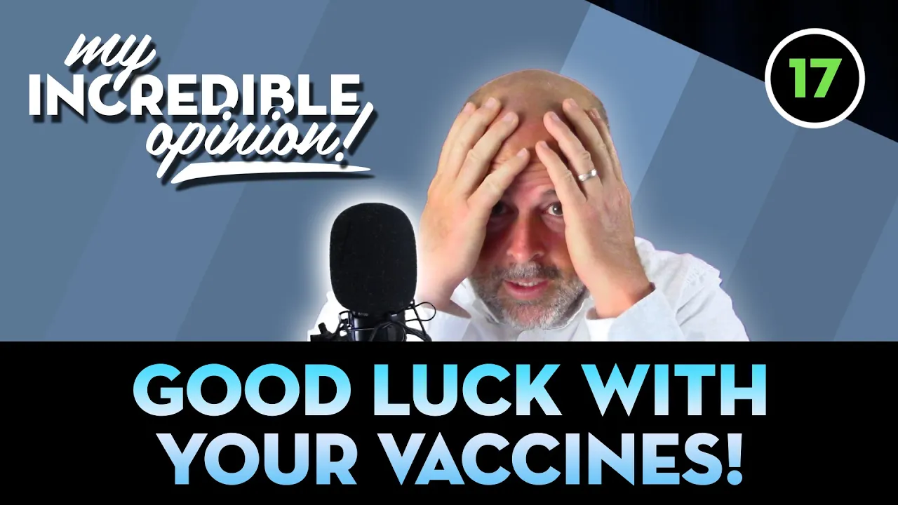 Ep 17- Good Luck with your Vaccines! [My Incredible Opinion]