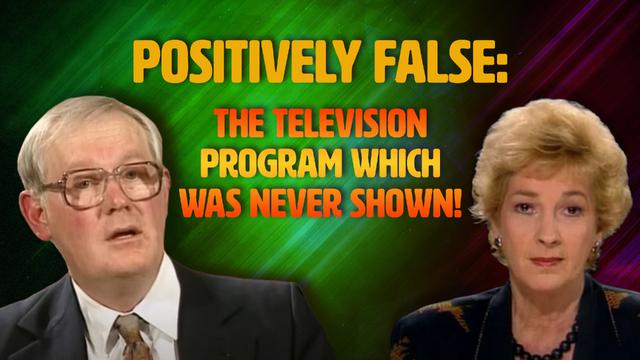 Positively False: The Television Program Which Was Never Shown!